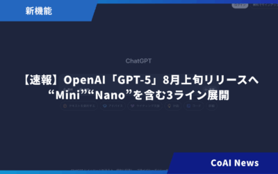 【速報】OpenAI「GPT-5」8月上旬リリースへ – “Mini”“Nano”を含む3ライン展開